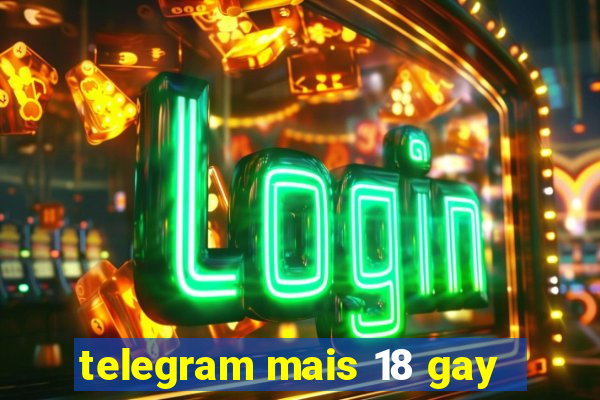 telegram mais 18 gay